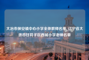 大冶市保安镇中心小学全体教师名单_辽宁省大连市甘井子区西城小学老师名单