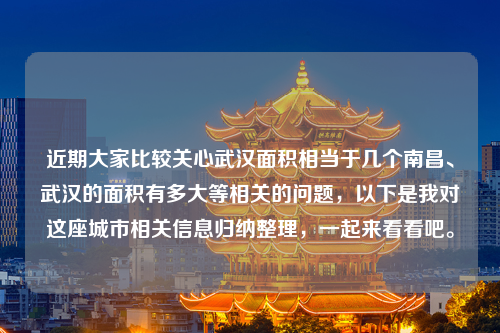 近期大家比较关心武汉面积相当于几个南昌、武汉的面积有多大等相关的问题，以下是我对这座城市相关信息归纳整理，一起来看看吧。